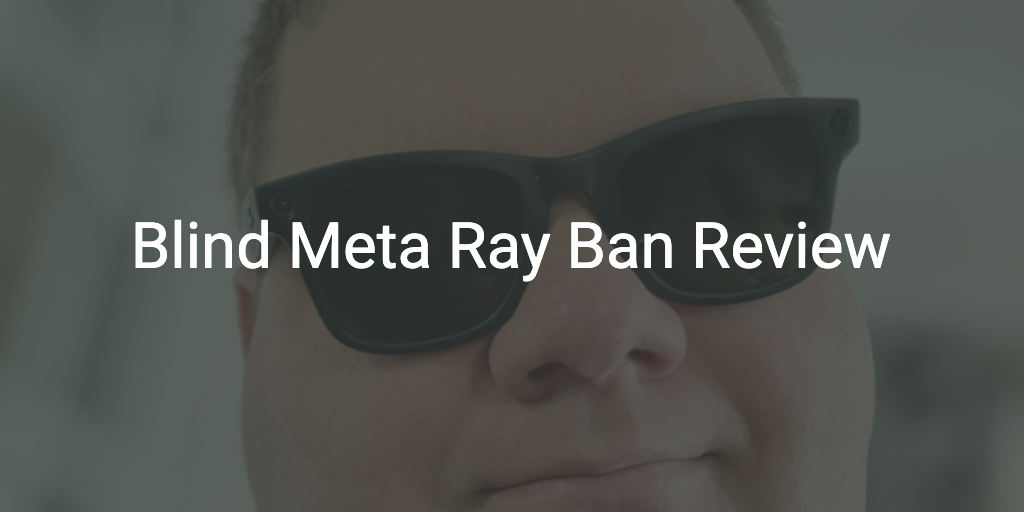 Tim Dixon wearing Meta Ray Ban Wayfarer Smart Glasses with the text Blind Meta Ray Ban Review over the top.