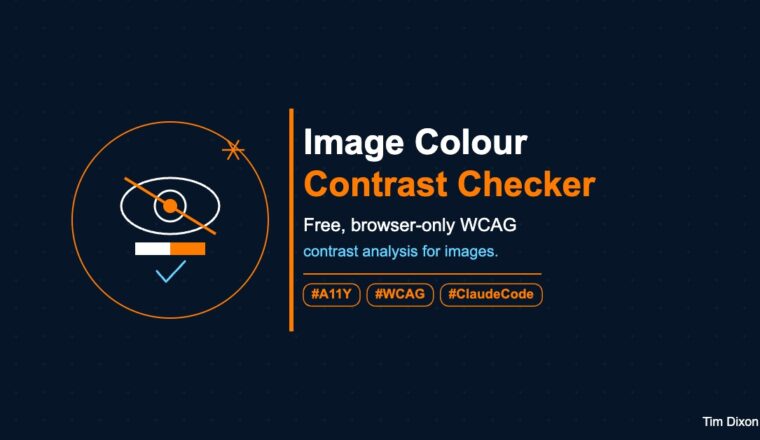 Minimalist illustration on a navy background showing a white eye icon with an orange slash through it, a contrast split bar in white and orange, and a sky blue WCAG tick, inside an orange circle outline, with an AI spark asterisk icon. Text reads: Image Colour Contrast Checker, free browser-only WCAG contrast analysis for images. Hashtags #A11Y, #WCAG, #ClaudeCode. Tim Dixon watermark bottom right.